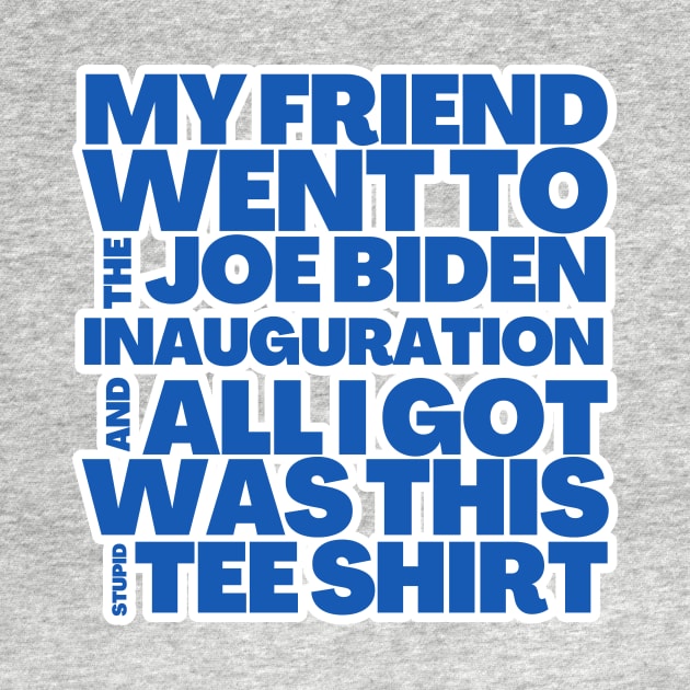 My Friend Went to the Joe Biden Inauguration by BubbleMench